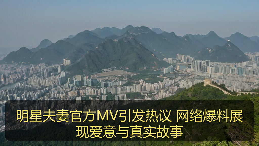 明星夫妻官方MV引发热议 网络爆料展现爱意与真实故事